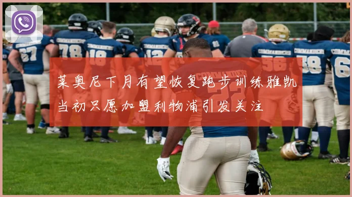 莱奥尼下月有望恢复跑步训练雅凯当初只愿加盟利物浦引发关注