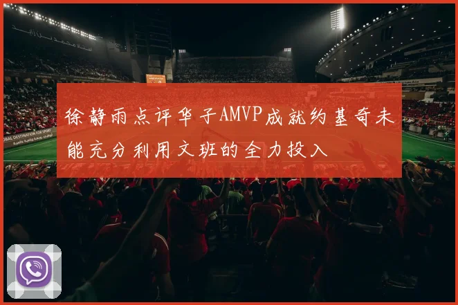 徐静雨点评华子AMVP成就约基奇未能充分利用文班的全力投入