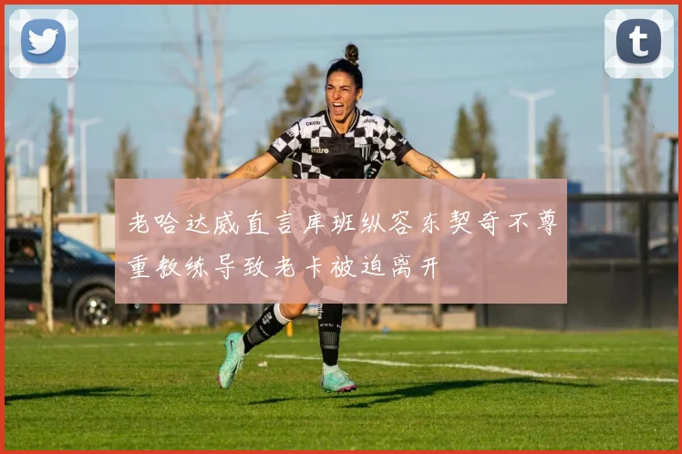 老哈达威直言库班纵容东契奇不尊重教练导致老卡被迫离开