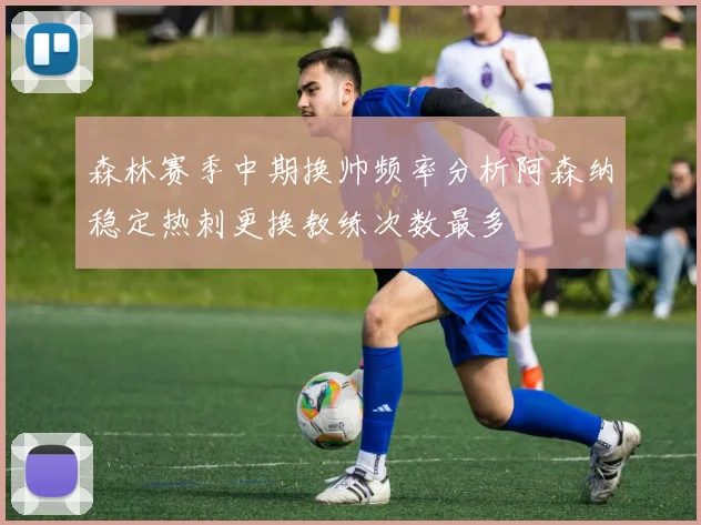森林赛季中期换帅频率分析阿森纳稳定热刺更换教练次数最多