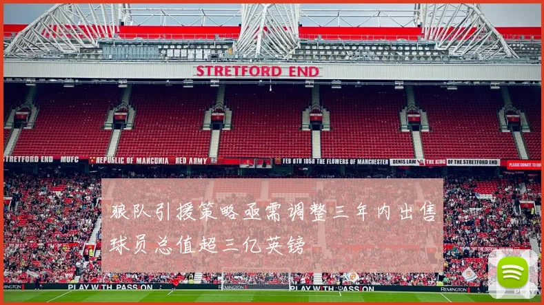 狼队引援策略亟需调整三年内出售球员总值超三亿英镑