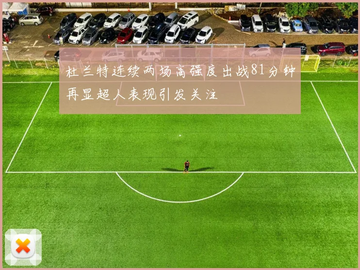 杜兰特连续两场高强度出战81分钟再显超人表现引发关注